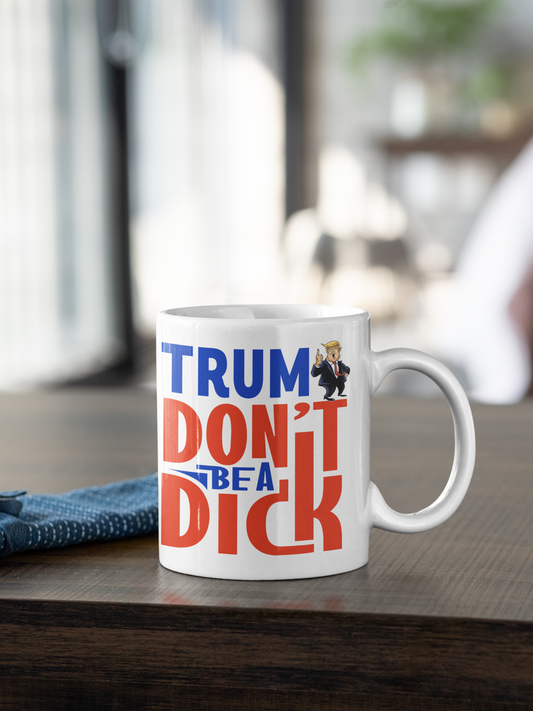 TRUMP - DON'T BE A DICK - COFFEE MUG