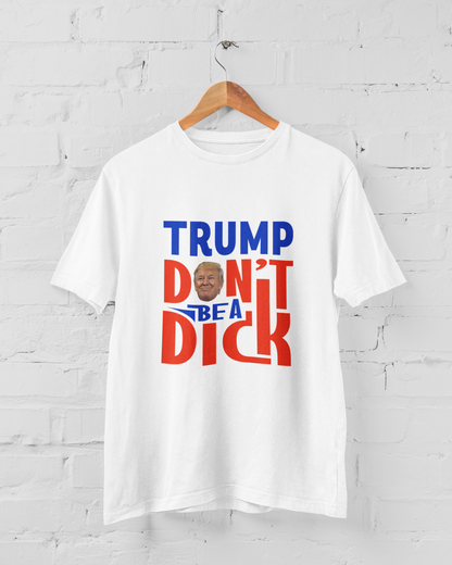 TRUMP DON'T BE A DICK - ADULT TEE