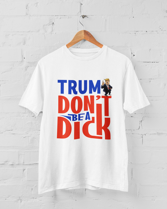 TRUMP DON'T BE A DICK - ADULT TEE